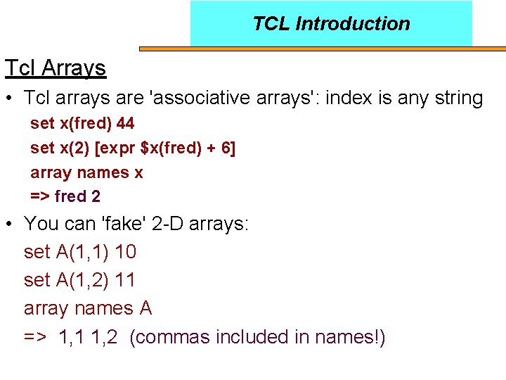 TCL Introduction Tcl Arrays • Tcl arrays are 'associative arrays': index is any string