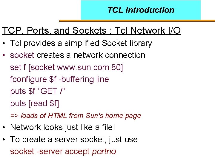 TCL Introduction TCP, Ports, and Sockets : Tcl Network I/O • Tcl provides a