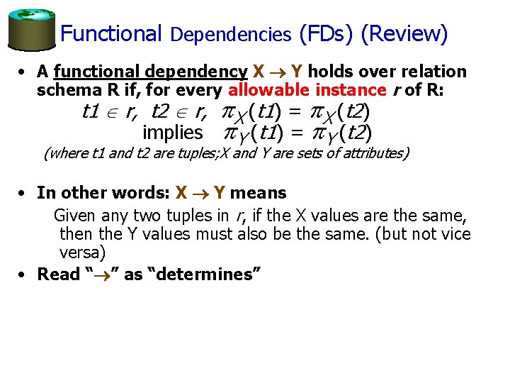 Functional Dependencies (FDs) (Review) • A functional dependency X Y holds over relation schema
