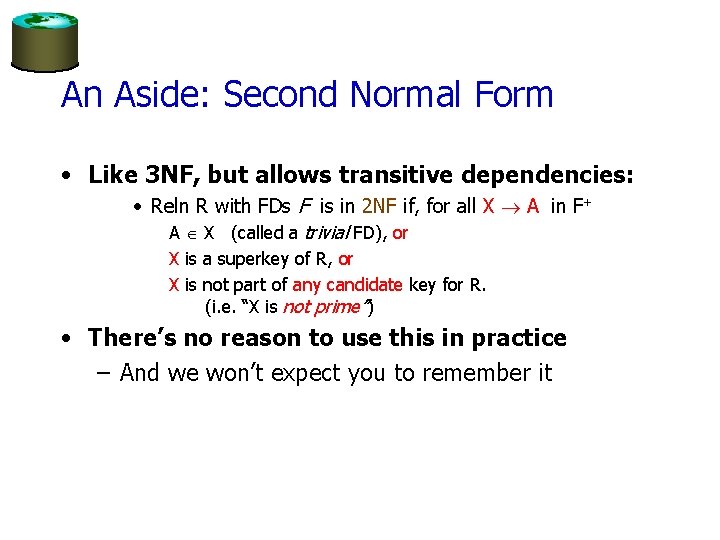 An Aside: Second Normal Form • Like 3 NF, but allows transitive dependencies: •
