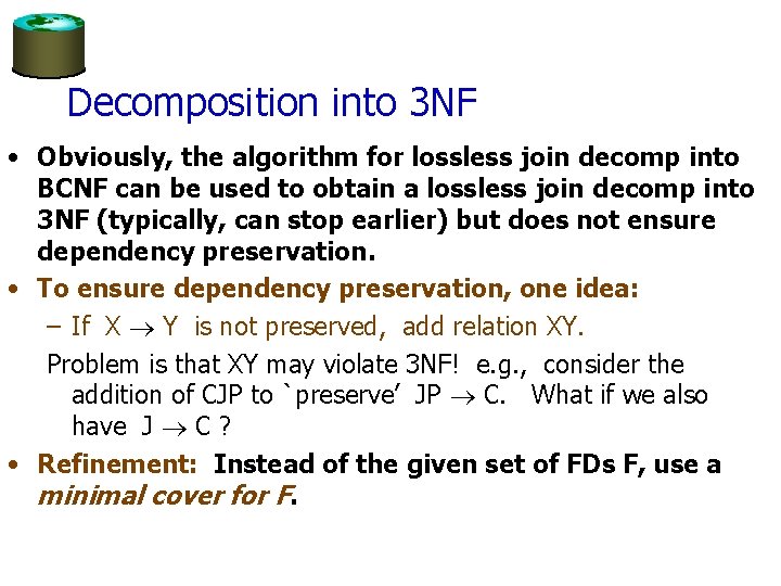 Decomposition into 3 NF • Obviously, the algorithm for lossless join decomp into BCNF