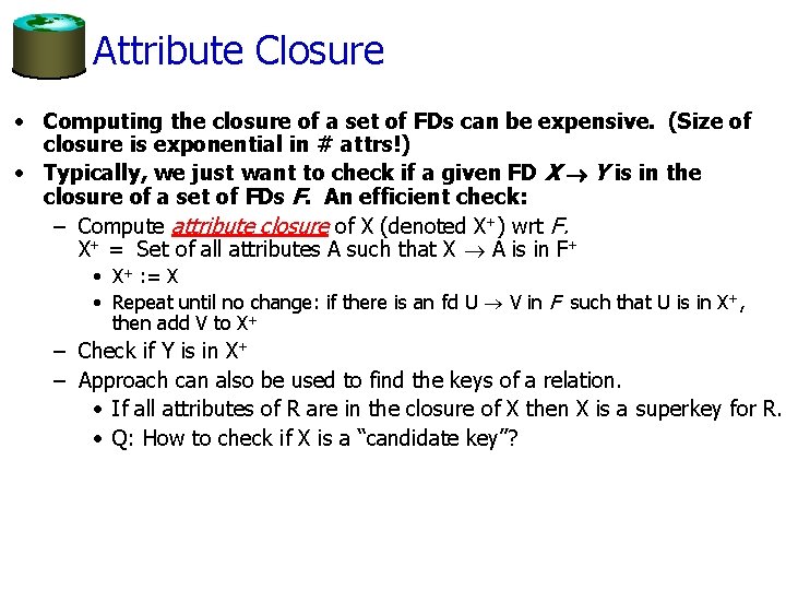 Attribute Closure • Computing the closure of a set of FDs can be expensive.