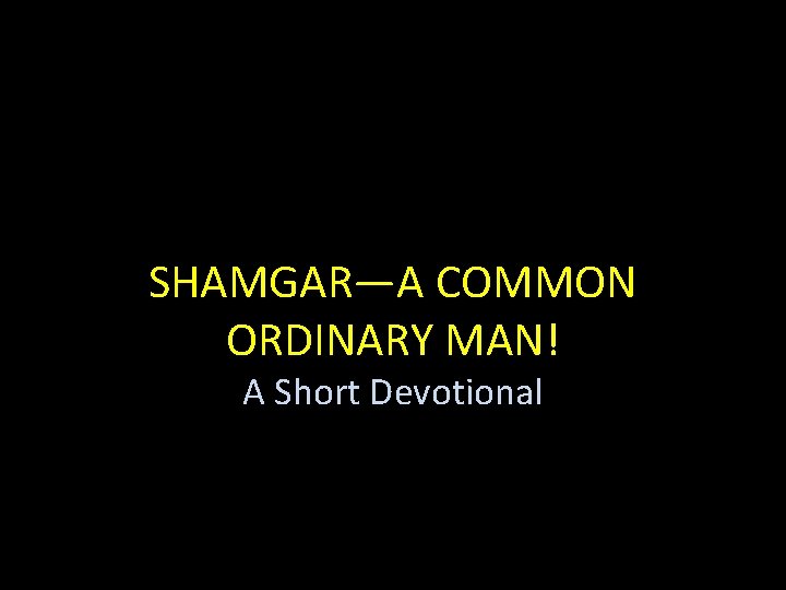 SHAMGAR—A COMMON ORDINARY MAN! A Short Devotional 