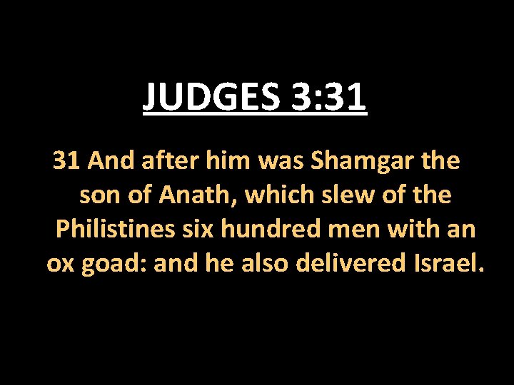 JUDGES 3: 31 31 And after him was Shamgar the son of Anath, which
