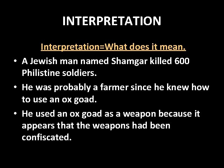 INTERPRETATION Interpretation=What does it mean. • A Jewish man named Shamgar killed 600 Philistine