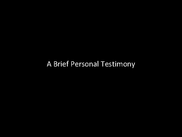 A Brief Personal Testimony 