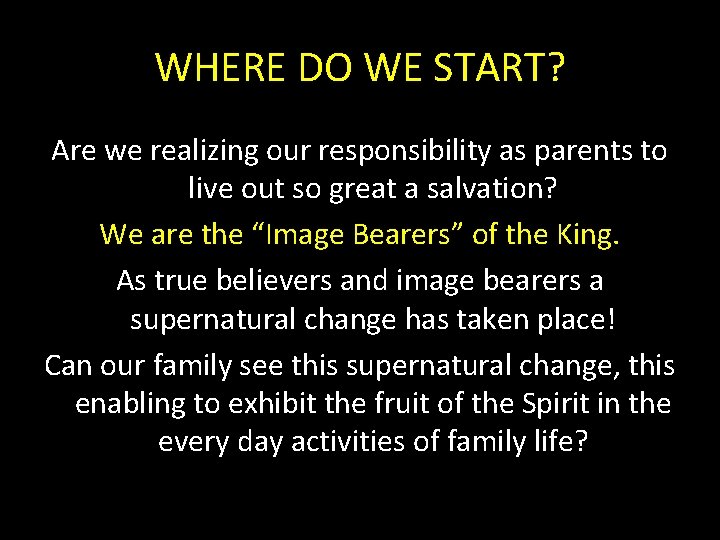 WHERE DO WE START? Are we realizing our responsibility as parents to live out