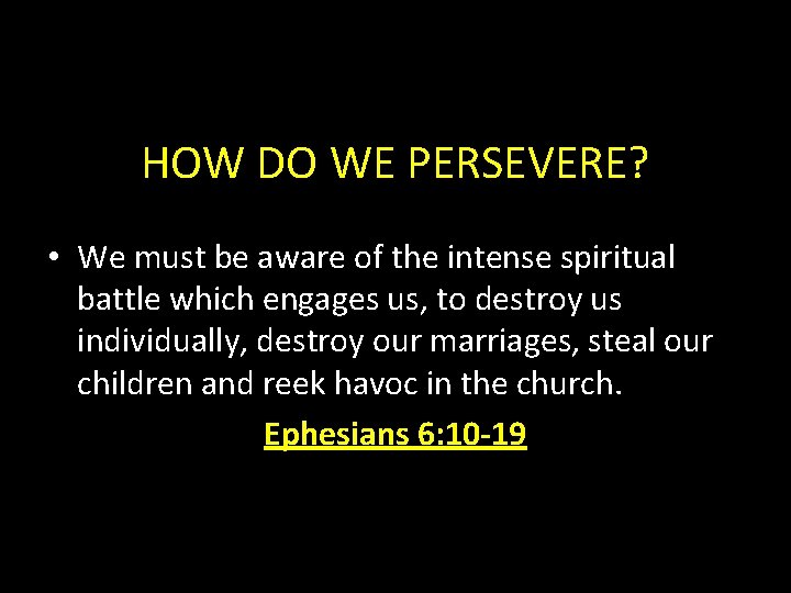 HOW DO WE PERSEVERE? • We must be aware of the intense spiritual battle