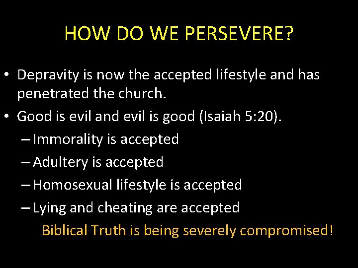 HOW DO WE PERSEVERE? • Depravity is now the accepted lifestyle and has penetrated