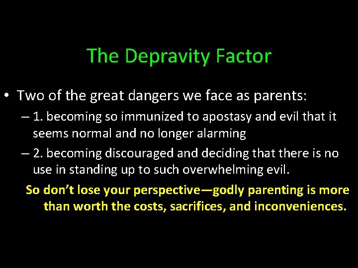 The Depravity Factor • Two of the great dangers we face as parents: –