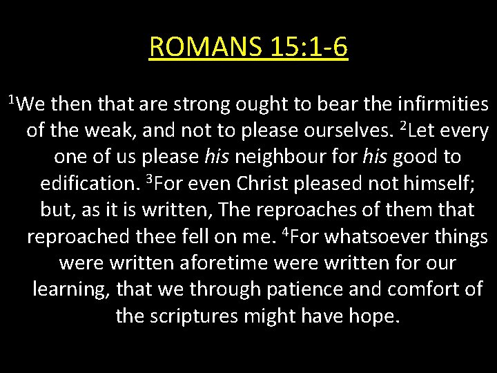 ROMANS 15: 1 -6 1 We then that are strong ought to bear the