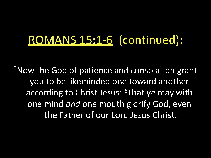 ROMANS 15: 1 -6 (continued): 5 Now the God of patience and consolation grant
