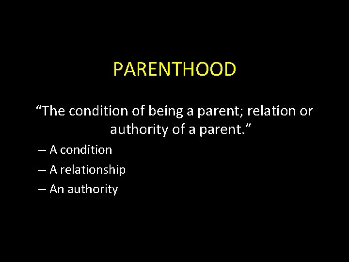 PARENTHOOD “The condition of being a parent; relation or authority of a parent. ”