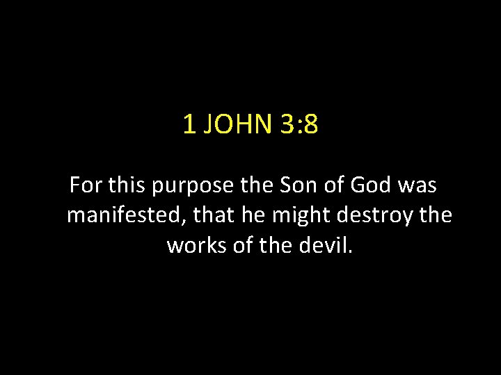 1 JOHN 3: 8 For this purpose the Son of God was manifested, that