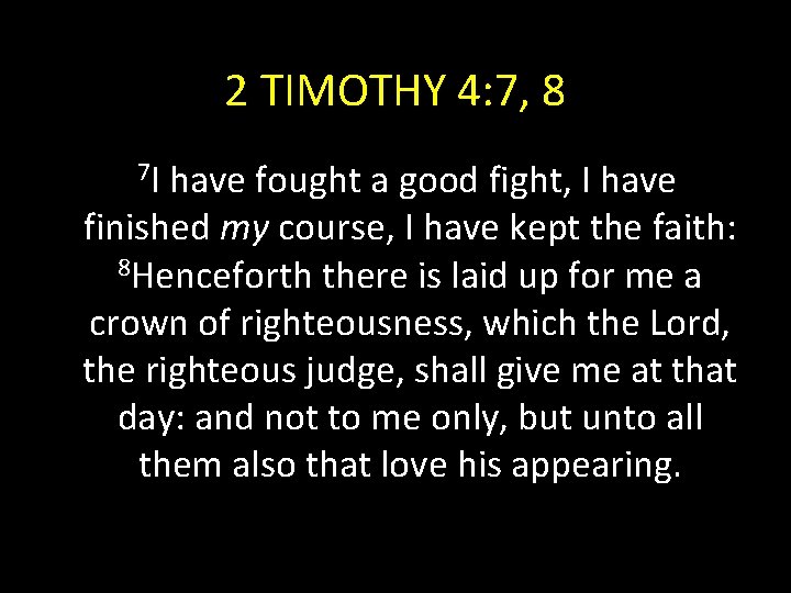 2 TIMOTHY 4: 7, 8 7 I have fought a good fight, I have