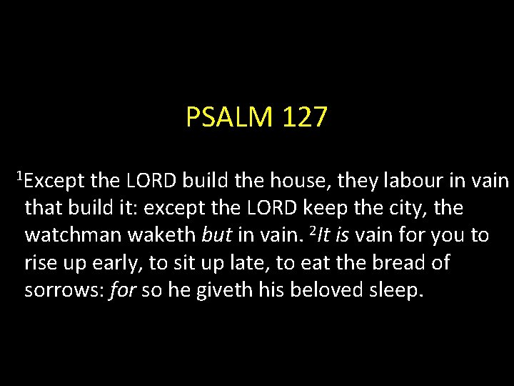 PSALM 127 1 Except the LORD build the house, they labour in vain that