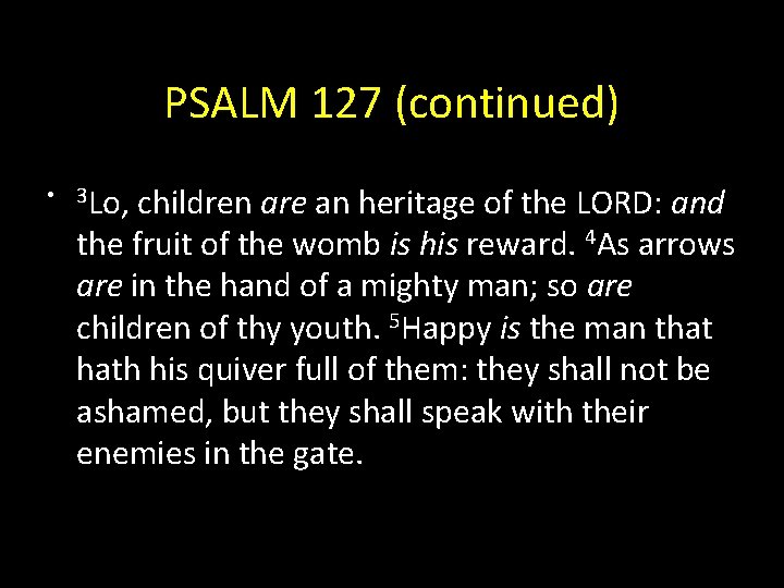 PSALM 127 (continued) • 3 Lo, children are an heritage of the LORD: and