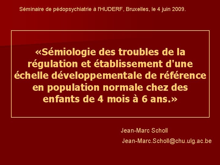 Séminaire de pédopsychiatrie à l'HUDERF, Bruxelles, le 4 juin 2009. «Sémiologie des troubles de