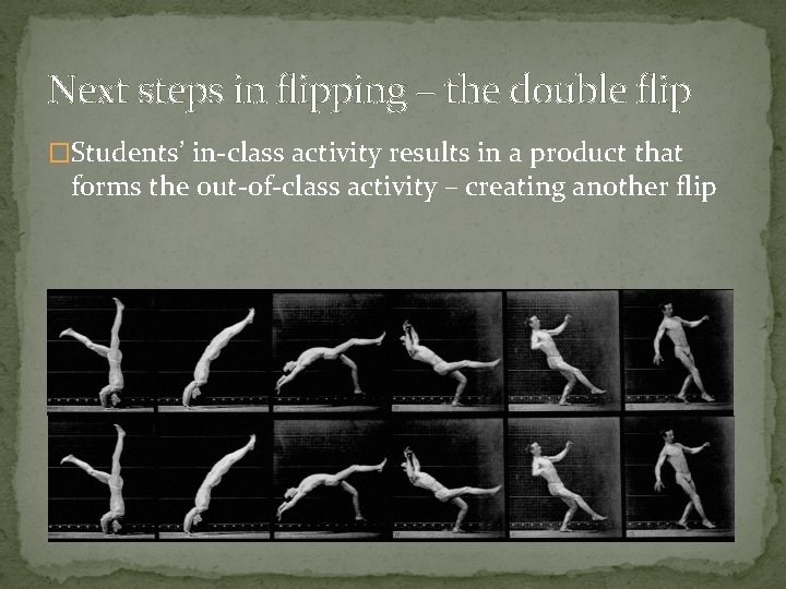 Next steps in flipping – the double flip �Students’ in-class activity results in a