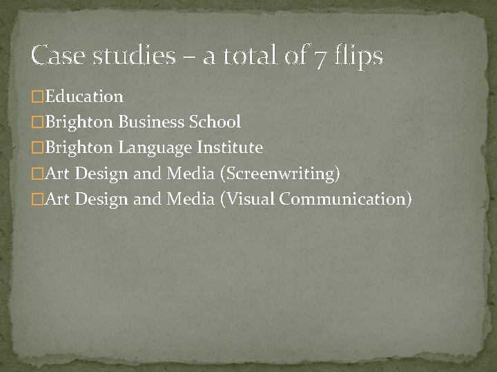 Case studies – a total of 7 flips �Education �Brighton Business School �Brighton Language