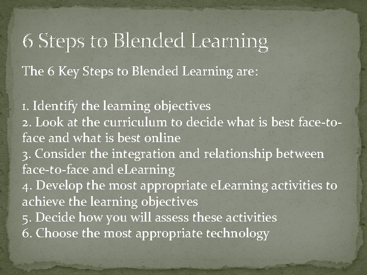 6 Steps to Blended Learning The 6 Key Steps to Blended Learning are: 1.