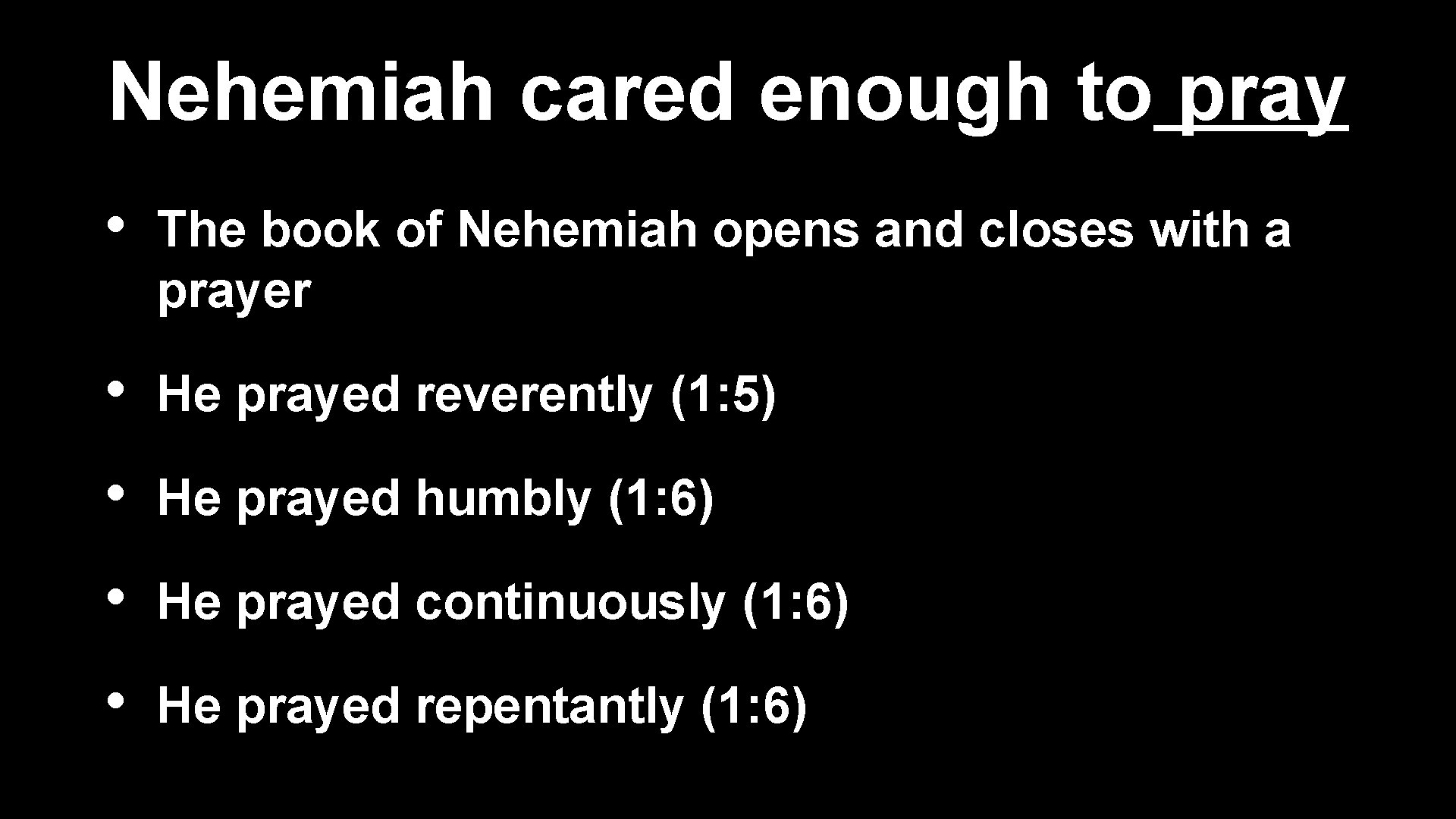 Nehemiah cared enough to pray • The book of Nehemiah opens and closes with