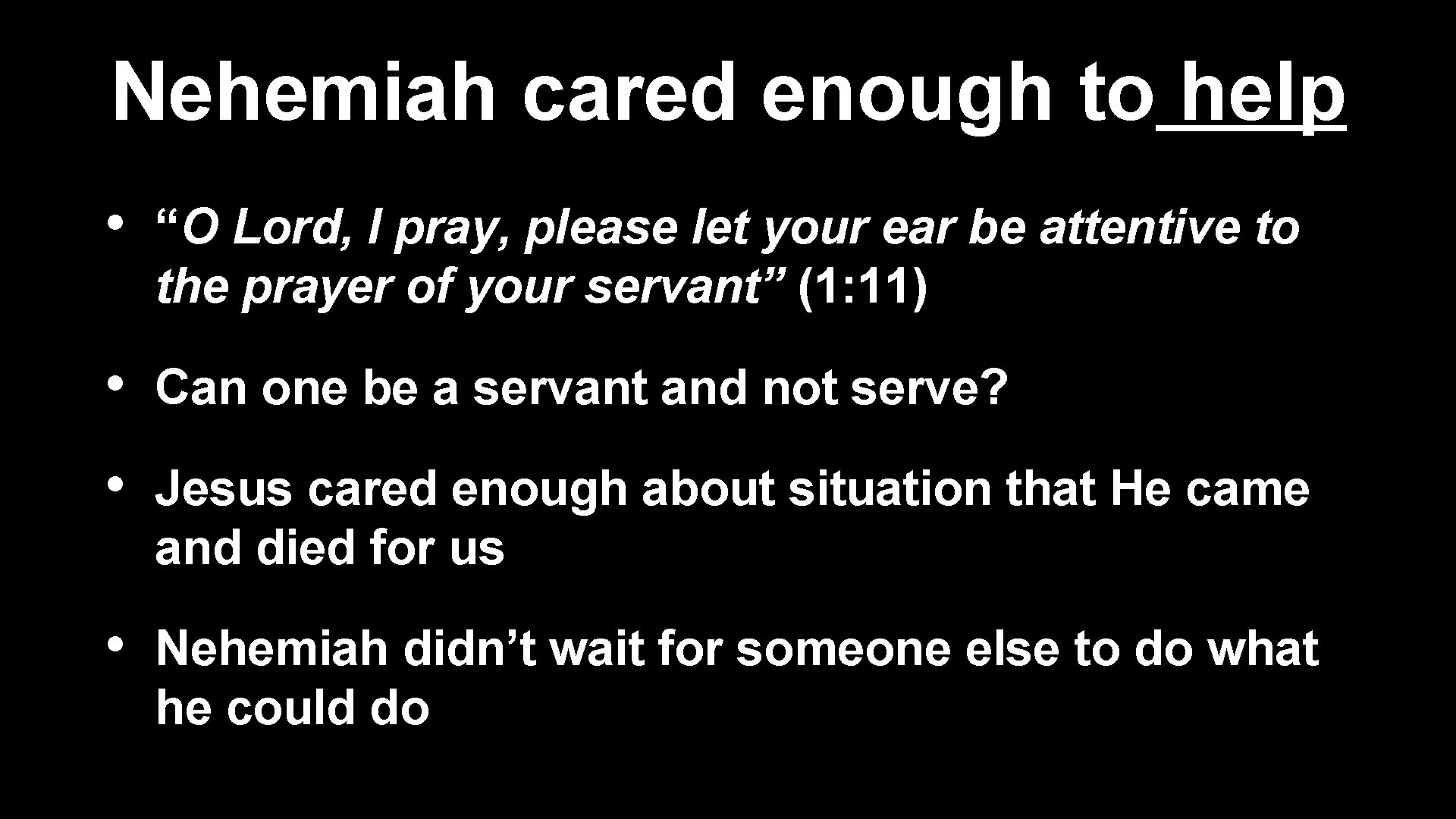Nehemiah cared enough to help • “O Lord, I pray, please let your ear