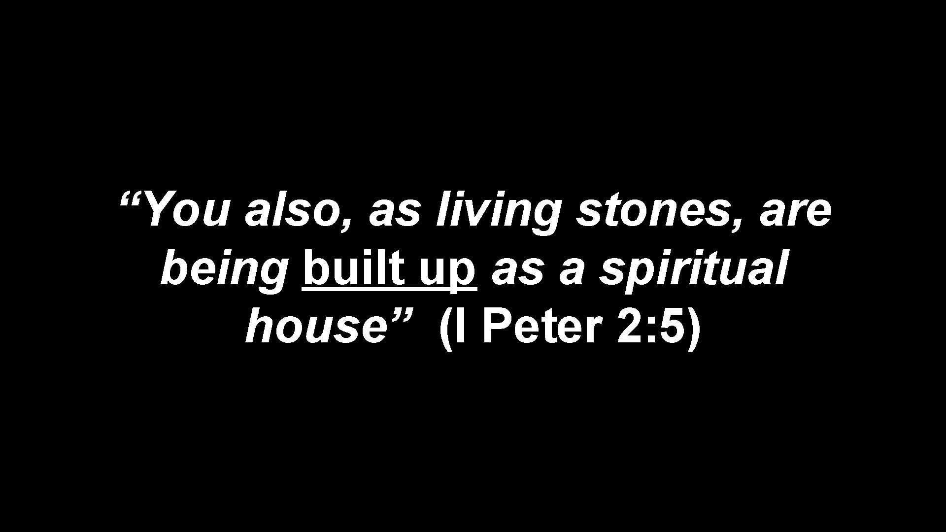 “You also, as living stones, are being built up as a spiritual house” (I