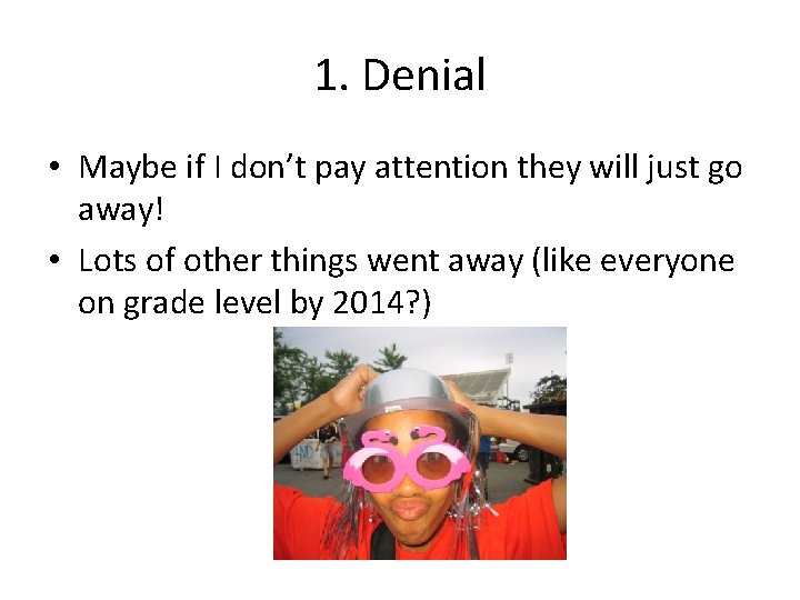 1. Denial • Maybe if I don’t pay attention they will just go away!