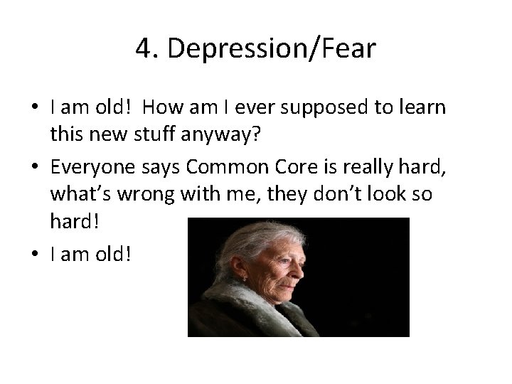 4. Depression/Fear • I am old! How am I ever supposed to learn this