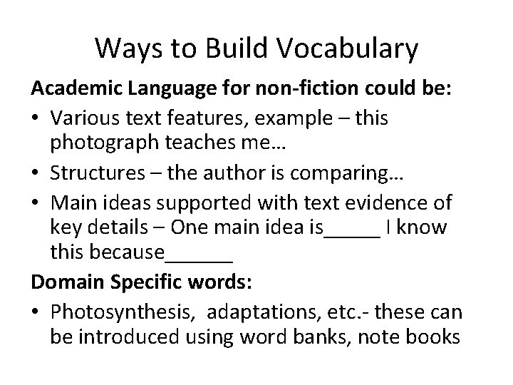 Ways to Build Vocabulary Academic Language for non-fiction could be: • Various text features,