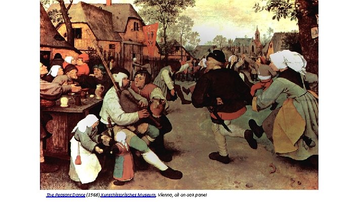 The Peasant Dance (1568), Kunsthistorisches Museum, Vienna, oil on oak panel 
