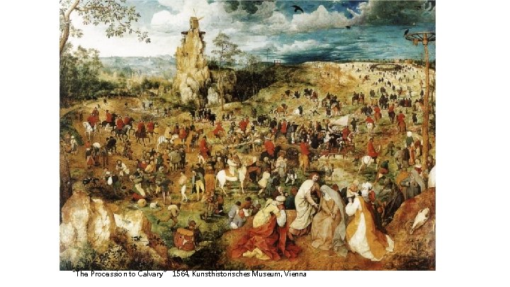 “The Procession to Calvary” 1564, Kunsthistorisches Museum, Vienna 