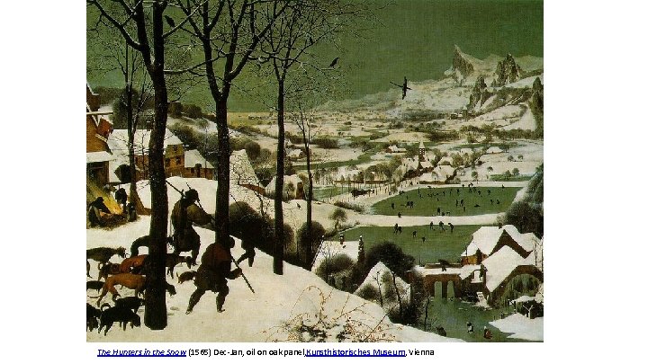 The Hunters in the Snow (1565) Dec-Jan, oil on oak panel, Kunsthistorisches Museum, Vienna