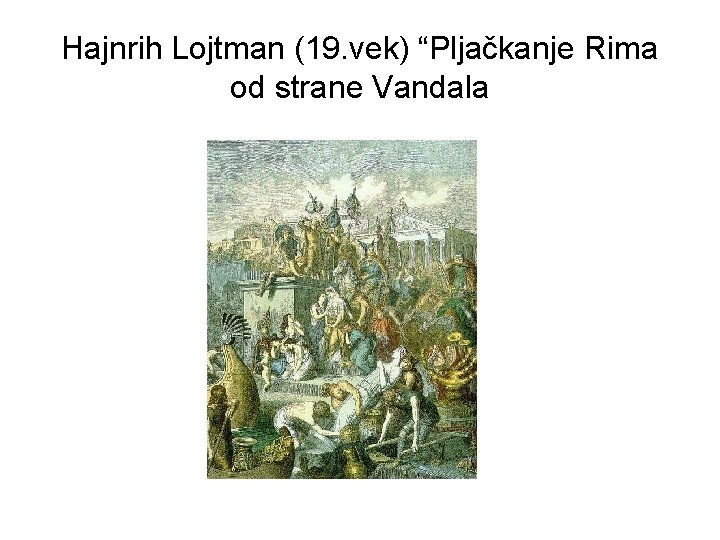 Hajnrih Lojtman (19. vek) “Pljačkanje Rima od strane Vandala 
