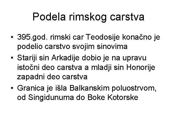 Podela rimskog carstva • 395. god. rimski car Teodosije konačno je podelio carstvo svojim