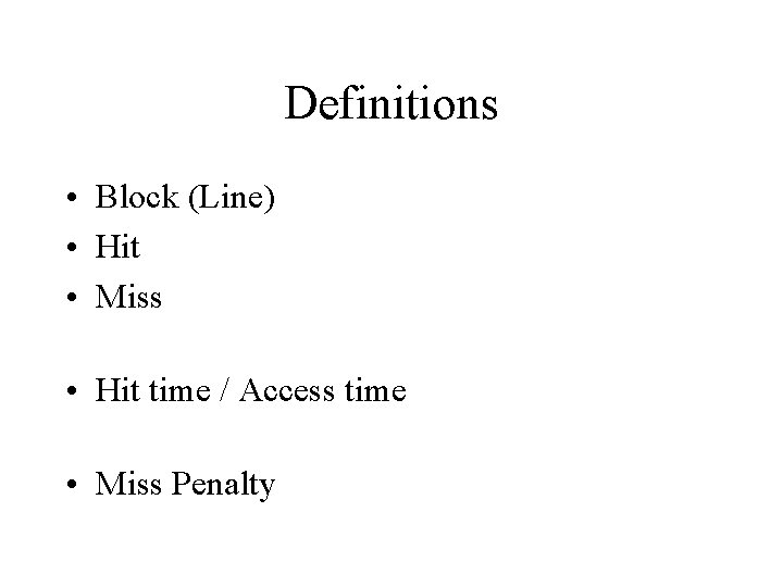 Definitions • Block (Line) • Hit • Miss • Hit time / Access time