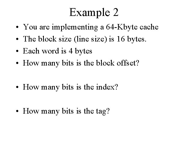 Example 2 • • You are implementing a 64 -Kbyte cache The block size