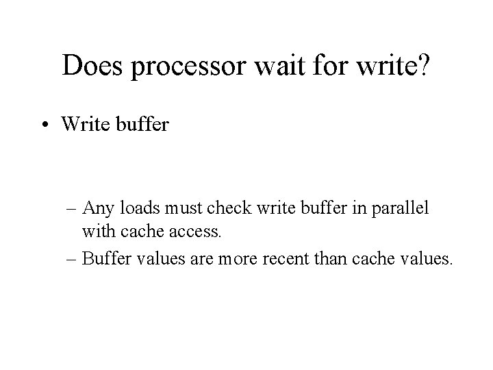 Does processor wait for write? • Write buffer – Any loads must check write