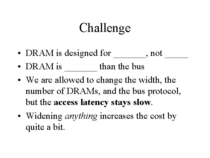Challenge • DRAM is designed for _______, not _____ • DRAM is _______ than