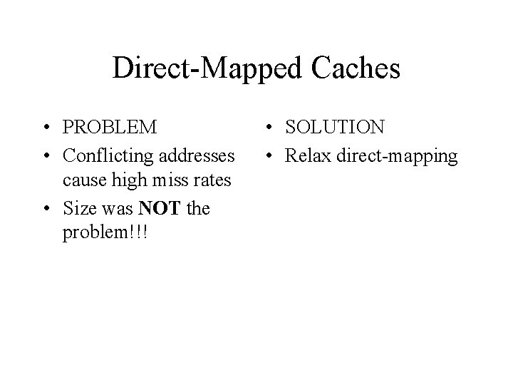 Direct-Mapped Caches • PROBLEM • Conflicting addresses cause high miss rates • Size was