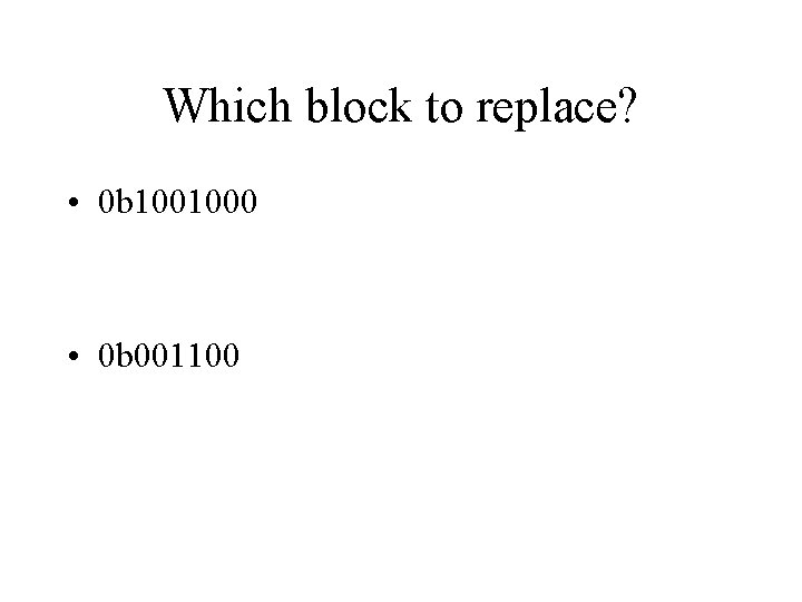 Which block to replace? • 0 b 1001000 • 0 b 001100 