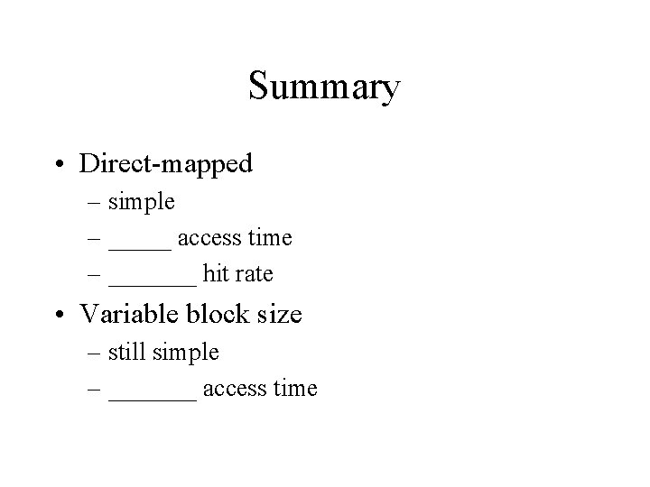 Summary • Direct-mapped – simple – _____ access time – _______ hit rate •