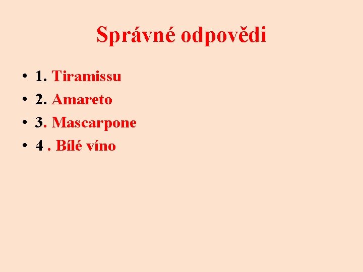 Správné odpovědi • • 1. Tiramissu 2. Amareto 3. Mascarpone 4. Bílé víno 
