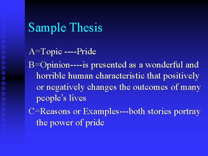 Sample Thesis A=Topic ----Pride B=Opinion----is presented as a wonderful and horrible human characteristic that