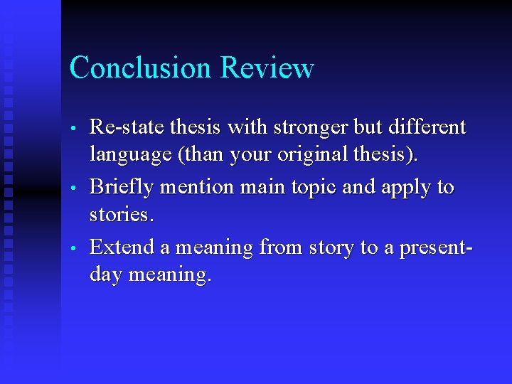 Conclusion Review • • • Re-state thesis with stronger but different language (than your
