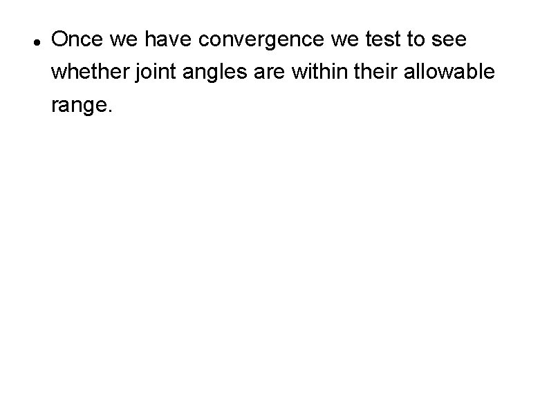  Once we have convergence we test to see whether joint angles are within