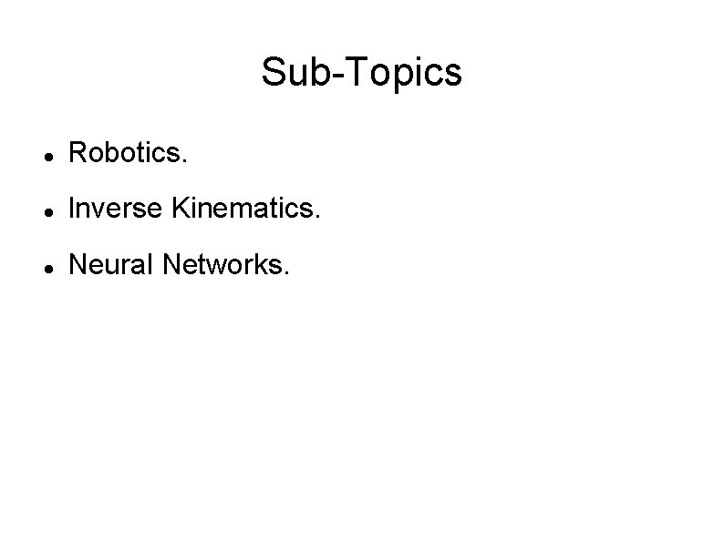 Sub-Topics Robotics. Inverse Kinematics. Neural Networks. 