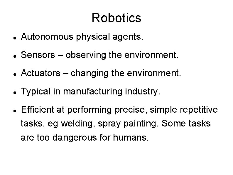 Robotics Autonomous physical agents. Sensors – observing the environment. Actuators – changing the environment.