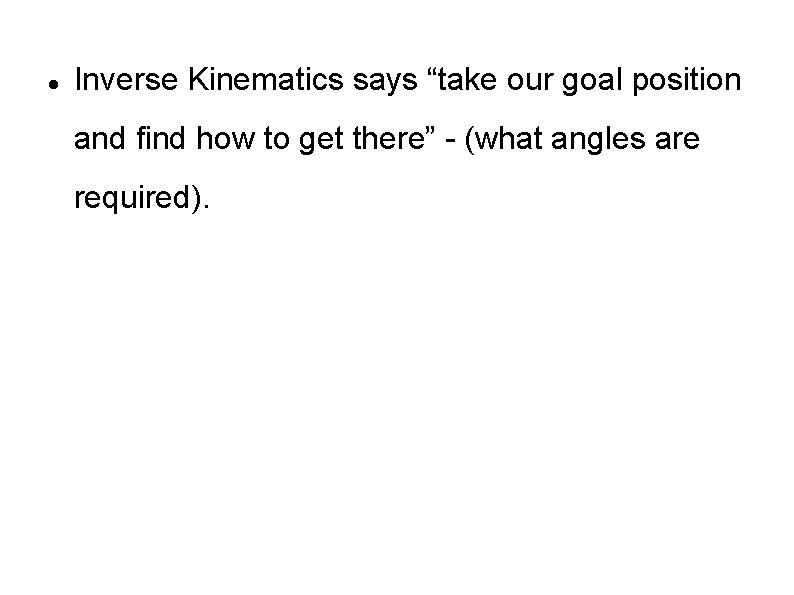  Inverse Kinematics says “take our goal position and find how to get there”